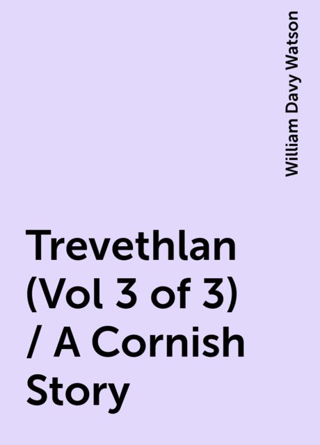 Trevethlan (Vol 3 of 3) / A Cornish Story, William Davy Watson