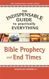 Indispensable Guide to Practically Everything: Bible Prophecy and End Times, Douglas Connelly