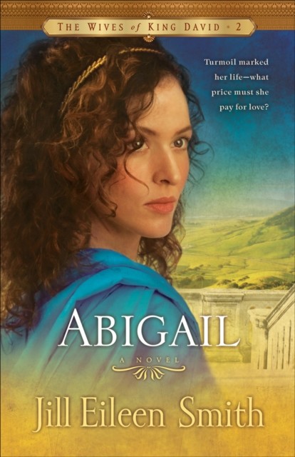 Abigail (The Wives of King David Book #2), Jill Eileen Smith