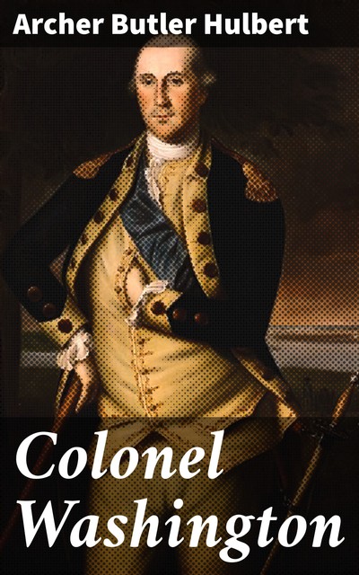 Colonel Washington, Archer Butler Hulbert
