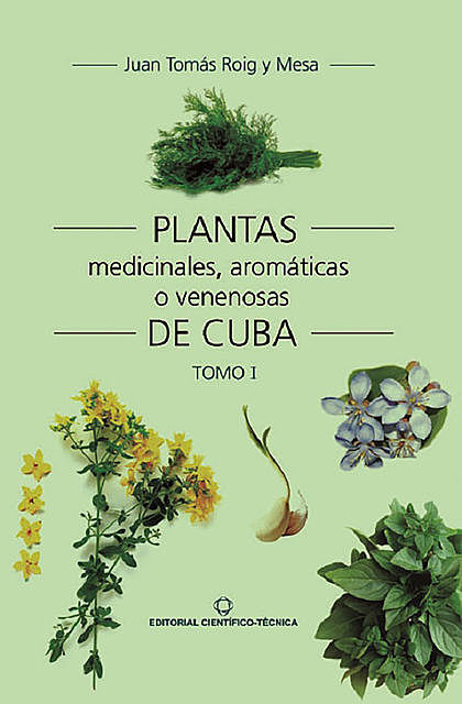 Plantas medicinales, aromáticas o venenosas de Cuba (Tomo I), Juan Tomás Roig y Mesa