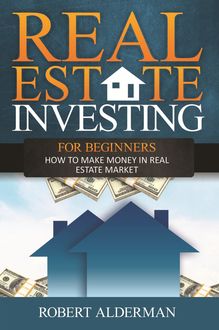 Real Estate Investing For Beginners, Robert Alderman