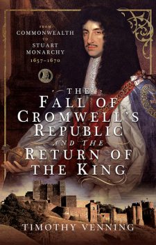 The Fall of Cromwell’s Republic and the Return of the King, Timothy Venning