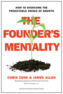 The Founder's Mentality: How to Overcome the Predictable Crises of Growth, Chris Zook