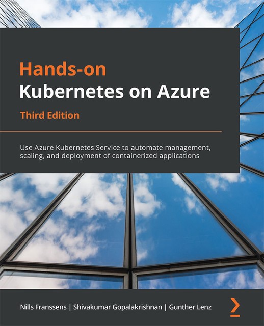 Hands-on Kubernetes on Azure, Third Edition, Gunther Lenz, Nills Franssens, Shivakumar Gopalakrishnan