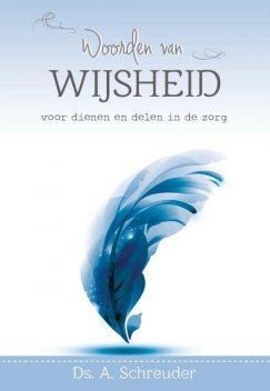 Woorden van Wijsheid voor dienen en delen in de zorg, A. Schreuder