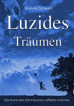 Luzides Träumen – Die Kunst des Klarträumens effektiv erlernen, Andreas Schwarz