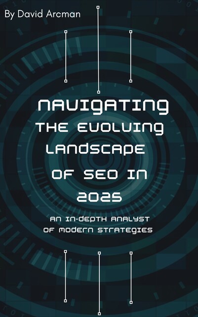 Navigating the Evolving Landscape of SEO In 2025, David Arcman