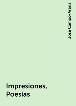 Impresiones, Poesías, José Campo-Arana