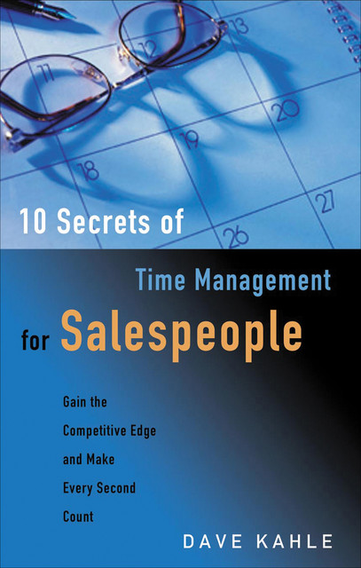 10 SECRETS OF TIME MANAGEMENT FOR SALESPEOPLE, Dave Kahle