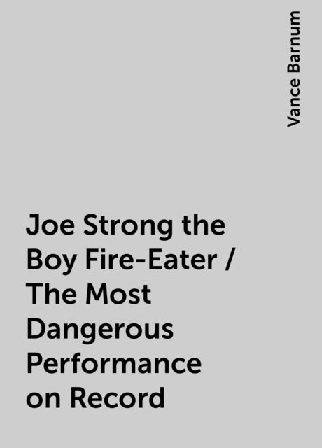 Joe Strong the Boy Fire-Eater / The Most Dangerous Performance on Record, Vance Barnum