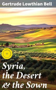 Syria, the Desert & the Sown, Gertrude Bell