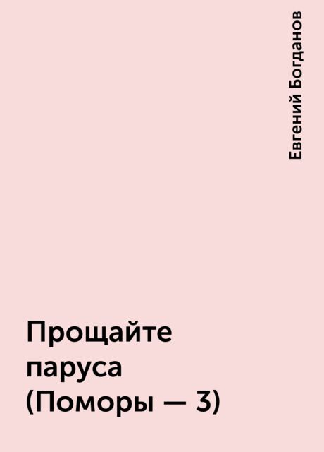 Прощайте паруса (Поморы - 3), Евгений Богданов