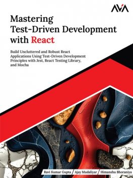 Mastering Test-Driven Development with React, Ravi Gupta, Ajay Mudaliyar, Himanshu Bhoraniya