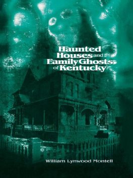 Haunted Houses and Family Ghosts of Kentucky, William Lynwood Montell