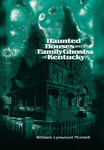 Haunted Houses and Family Ghosts of Kentucky, William Lynwood Montell