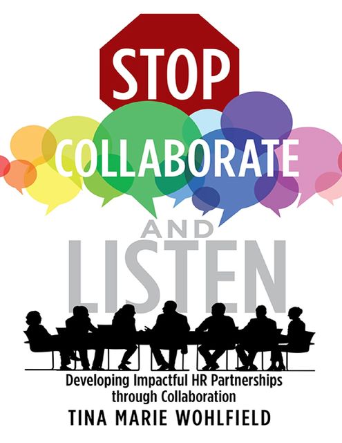 Stop Collaborate and Listen: Developing Impactful HR Partnerships Through Collaboration, Tina Marie Wohlfield