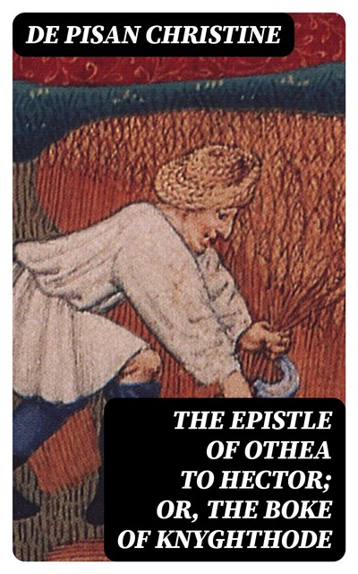 The epistle of Othea to Hector; or, The boke of knyghthode, De Pisan Christine