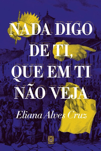 Nada digo de ti, que em ti não veja, Eliana Alves Cruz