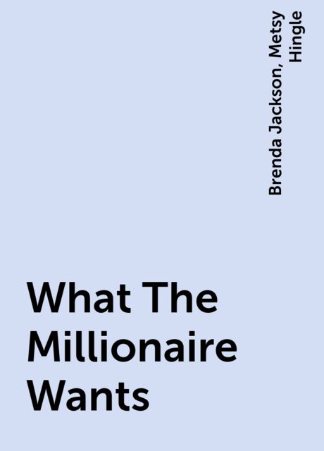 What The Millionaire Wants, Metsy Hingle, Brenda Jackson
