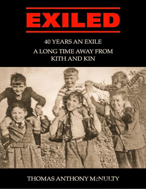 Exiled: 40 Years an Exile, a Long Time Away from Kith and Kin, Thomas Anthony McNulty