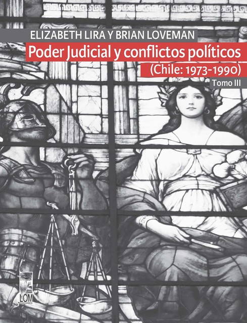 Poder Judicial y conflictos políticos. Tomo III. (Chile: 1973–1990), Brian Loveman, Elizabeth Lira Kornfeld