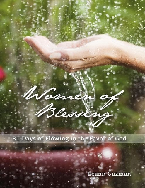 Women of Blessing: 31 Days of Flowing In the Favor of God, Leann Guzman