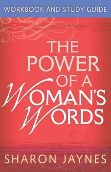 The Power of a Woman's Words Workbook and Study Guide, Sharon Jaynes