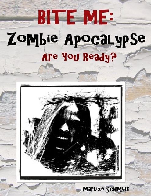 Bite Me: Zombie Apocalypse Are You Ready?, Marlize Schmidt