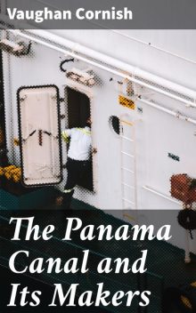 The Panama Canal and Its Makers, Vaughan Cornish