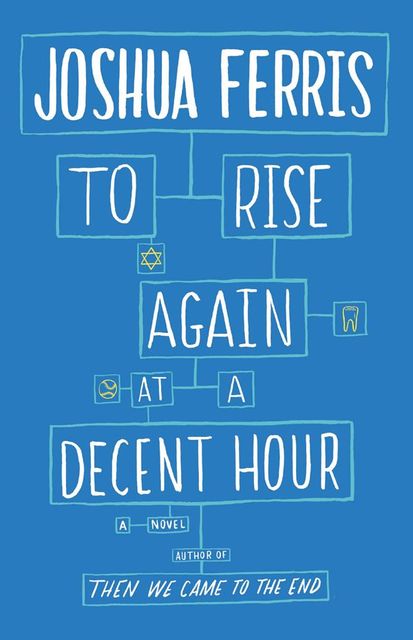 To Rise Again at a Decent Hour: A Novel, Joshua Ferris