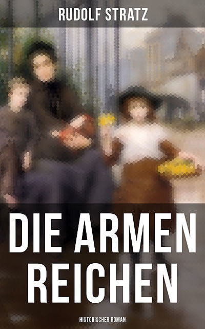 Die armen Reichen: Historischer Roman, Rudolf Stratz