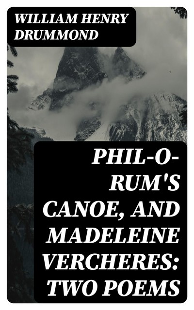 Phil-o-rum's Canoe, and Madeleine Vercheres: Two Poems, William Henry Drummond