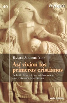 Así vivían los primeros cristianos, Fernando Rivas Rebaque, Carmen Bernabé Ubieta, Rafael Aguirre Monasterio, Carlos Gil Arbiol, David Álvarez Cineira, María Elisa Estévez López, Esther Miquel Pericás, Santiago Guijarro Oporto, Leif E. Vaage