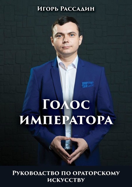 Голос императора. Руководство по ораторскому искусству, Игорь Рассадин