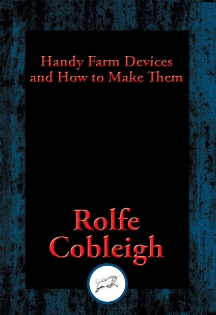 Handy Farm Devices and How to Make Them, Rolfe Cobleigh