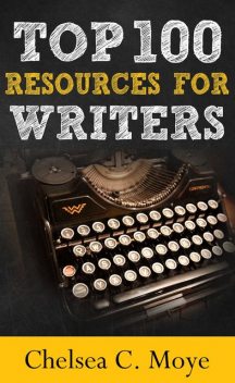Top 100 Resources for Writers, Chelsea C. Moye
