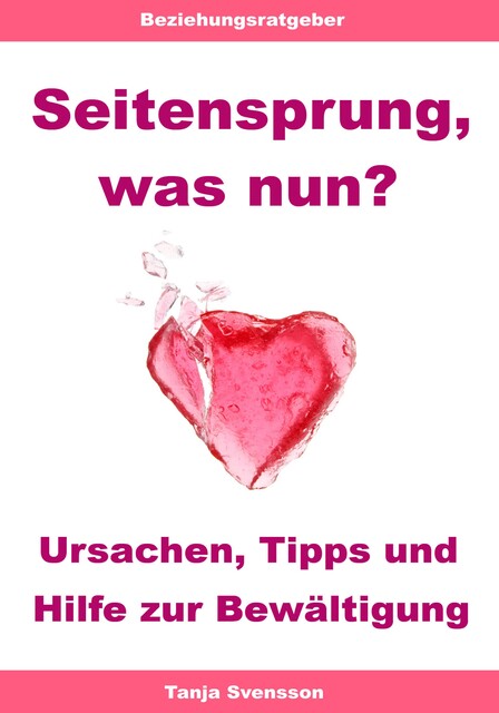 Seitensprung, was nun? – Ursachen, Tipps und Hilfe zur Bewältigung, Tanja Svensson