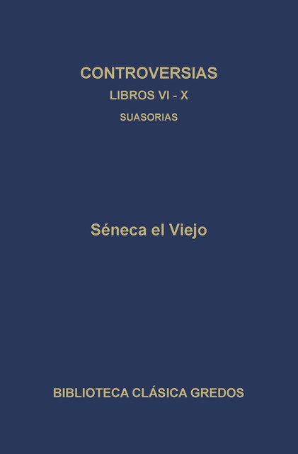 Controversias. Libros VI-X. Suasorias, Séneca el Viejo