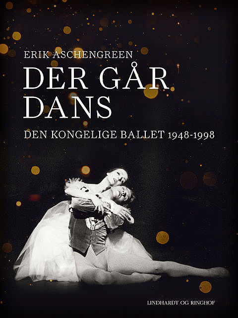 Der går dans. Den Kongelige Ballet 1948–1998, Erik Aschengreen