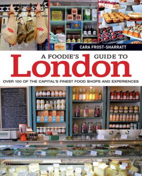 A Foodie's Guide to London, Cara Frost-Sharratt