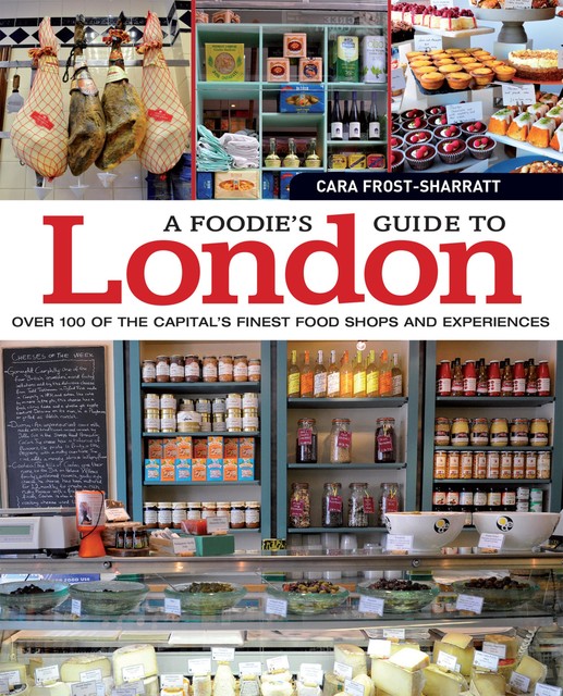 A Foodie's Guide to London, Cara Frost-Sharratt