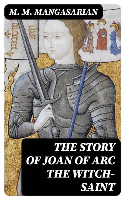 The Story of Joan of Arc the Witch-Saint, M.M.Mangasarian