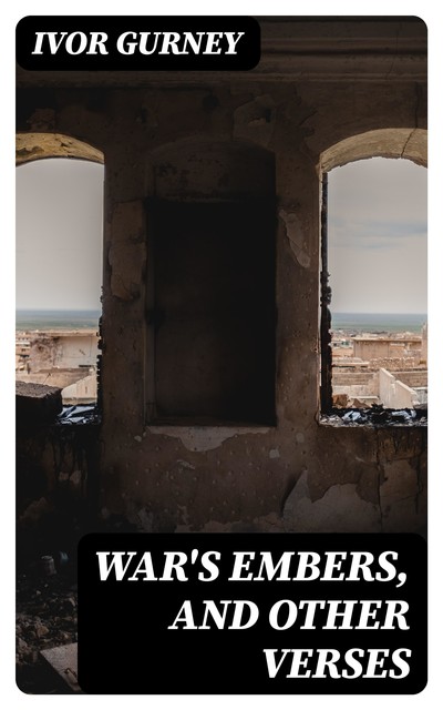 War's Embers, and Other Verses, Ivor Gurney