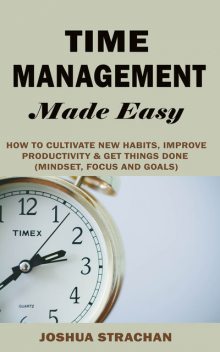 Time Management Made Easy, Joshua Strachan
