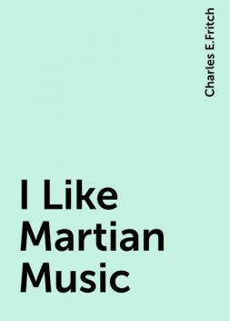 I Like Martian Music, Charles E.Fritch
