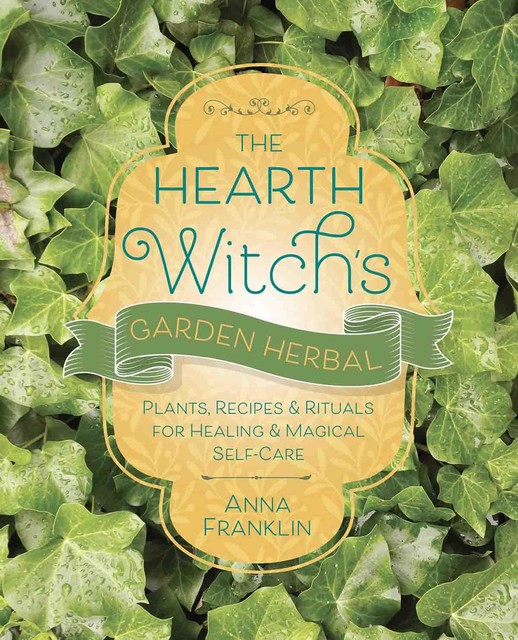 The Hearth Witch's Garden Herbal, Anna Franklin