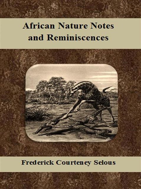 African Nature Notes and Reminiscences, Frederick Courteney Selous