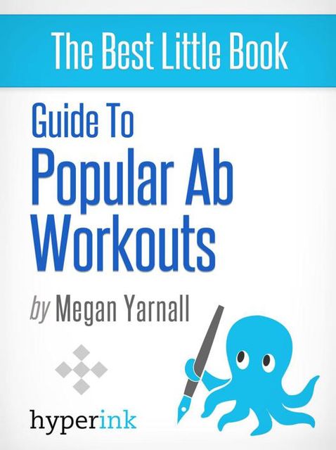 Guide to Popular Ab Workouts (How To Get 6-Pack Abs - Weightloss, Fitness, Body Building), Megan Yarnall