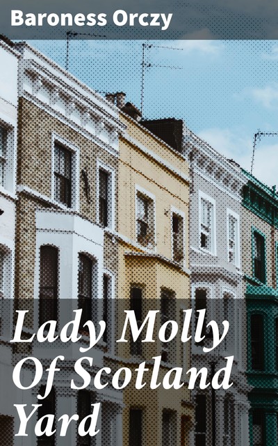 Lady Molly Of Scotland Yard, Baroness Orczy